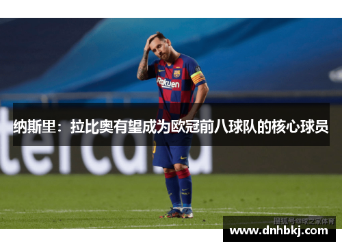 纳斯里：拉比奥有望成为欧冠前八球队的核心球员